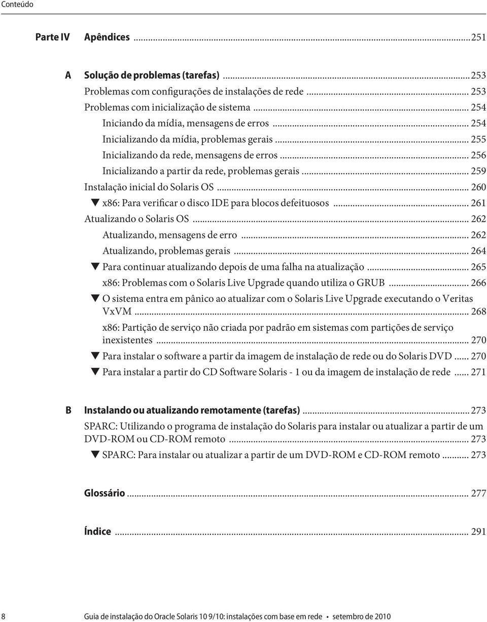 .. 259 Instalação inicial do Solaris OS... 260 x86: Para verificar o disco IDE para blocos defeituosos... 261 Atualizando o Solaris OS... 262 Atualizando, mensagens de erro.