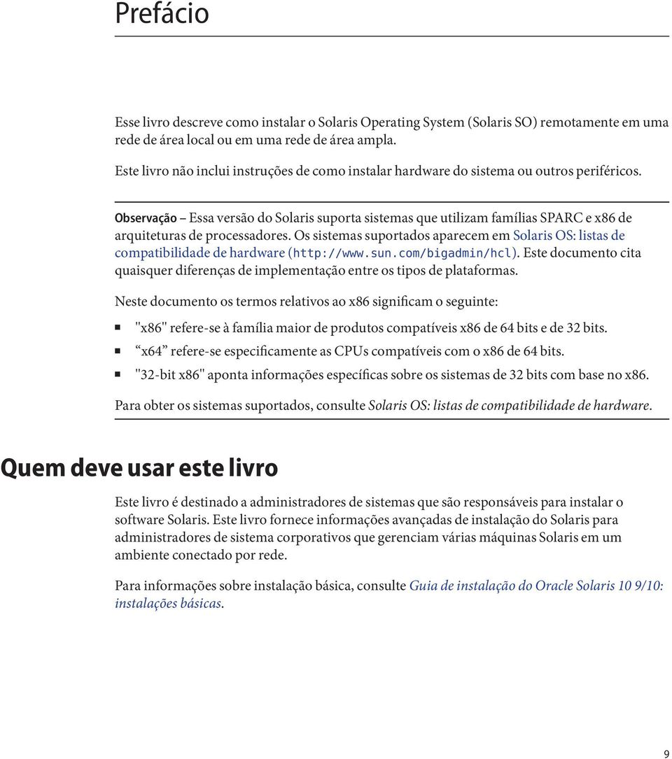 Observação Essa versão do Solaris suporta sistemas que utilizam famílias SPARC e x86 de arquiteturas de processadores.