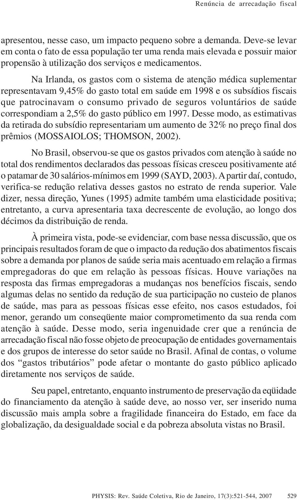 Na Irlanda, os gastos com o sistema de atenção médica suplementar representavam 9,45% do gasto total em saúde em 1998 e os subsídios fiscais que patrocinavam o consumo privado de seguros voluntários