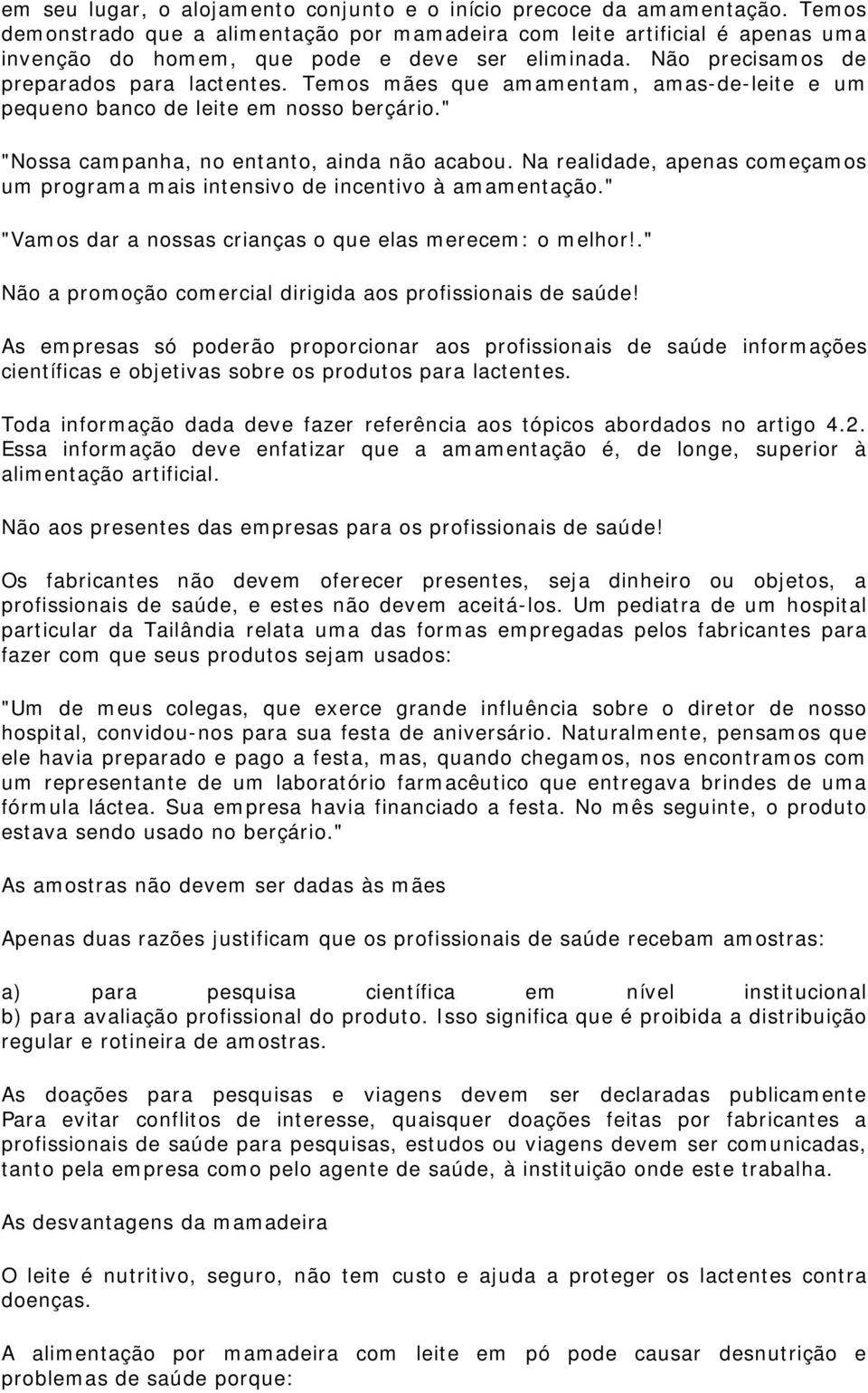 Temos mães que amamentam, amas-de-leite e um pequeno banco de leite em nosso berçário." "Nossa campanha, no entanto, ainda não acabou.