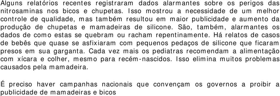 São, também, alarmantes os dados de como estas se quebram ou racham repentinamente.