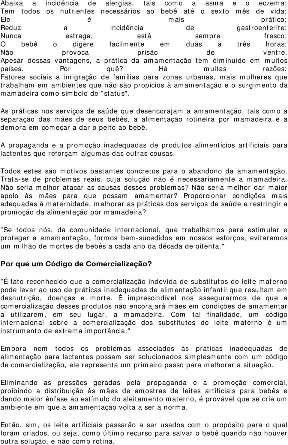 Há muitas razões: Fatores sociais a imigração de famílias para zonas urbanas, mais mulheres que trabalham em ambientes que não são propícios à amamentação e o surgimento da mamadeira como símbolo de