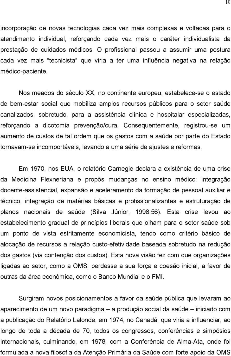 Nos meados do século XX, no continente europeu, estabelece-se o estado de bem-estar social que mobiliza amplos recursos públicos para o setor saúde canalizados, sobretudo, para a assistência clínica