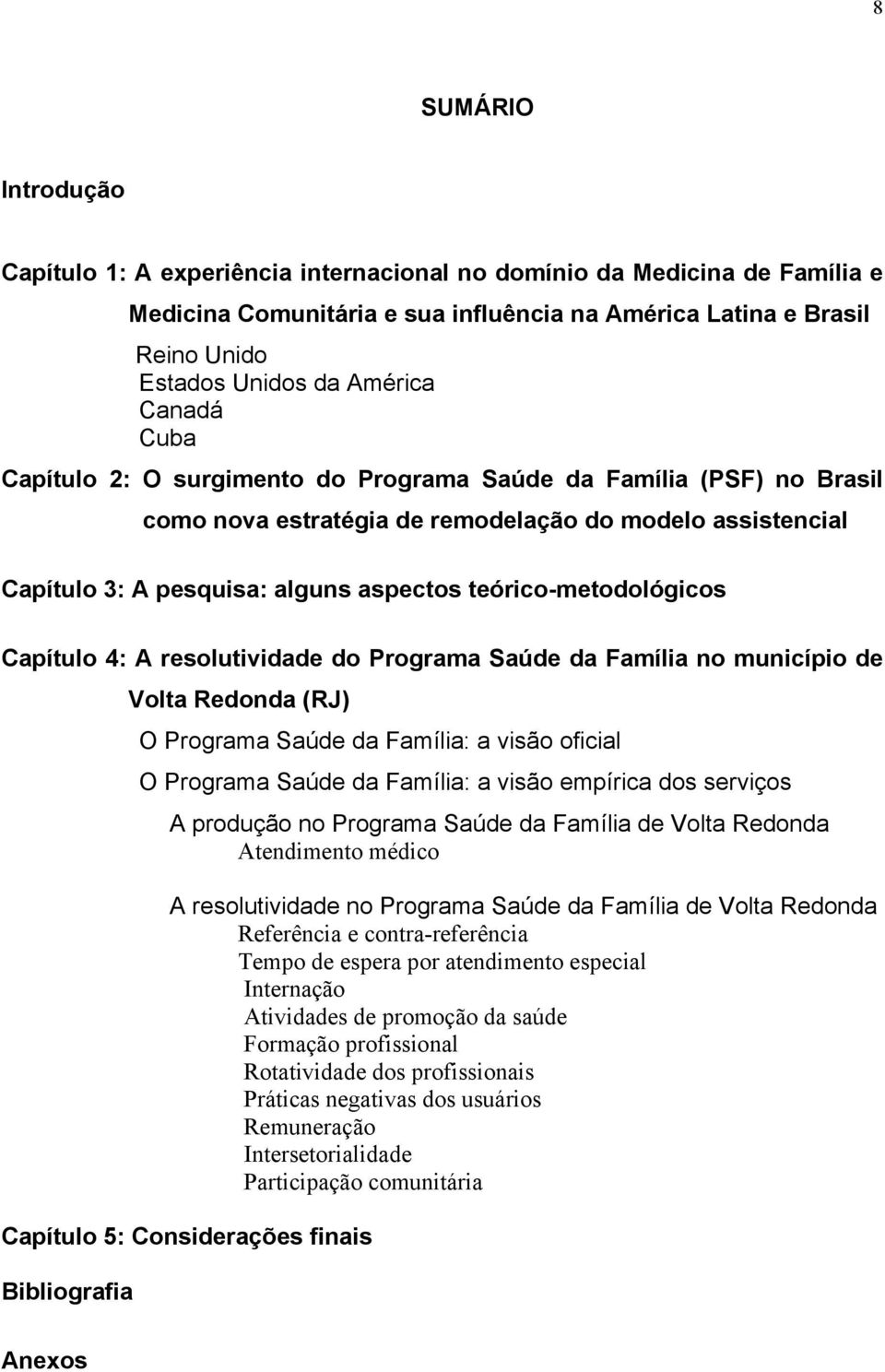 teórico-metodológicos Capítulo 4: A resolutividade do Programa Saúde da Família no município de Volta Redonda (RJ) O Programa Saúde da Família: a visão oficial O Programa Saúde da Família: a visão