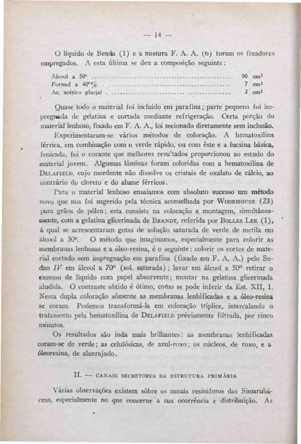 A., foi secionado diretamente sem inclusão. F.xpcrimentaram-sc vários métodos de coloração. A hematoxilina íérrica, em combinação com o verde rápido, ou com este e a fuesina básica, finicada.