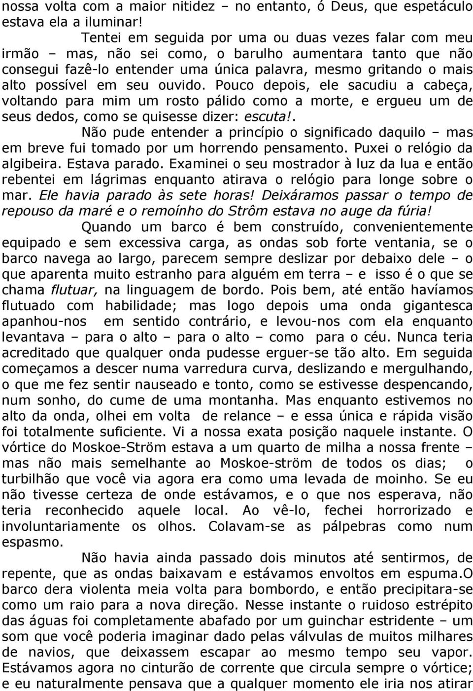 seu ouvido. Pouco depois, ele sacudiu a cabeça, voltando para mim um rosto pálido como a morte, e ergueu um de seus dedos, como se quisesse dizer: escuta!