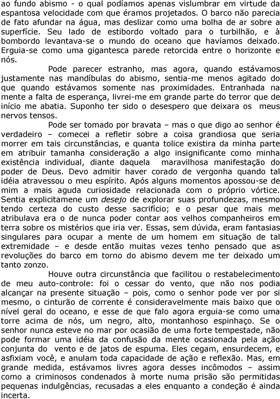 Seu lado de estibordo voltado para o turbilhão, e à bombordo levantava-se o mundo do oceano que havíamos deixado. Erguia-se como uma gigantesca parede retorcida entre o horizonte e nós.