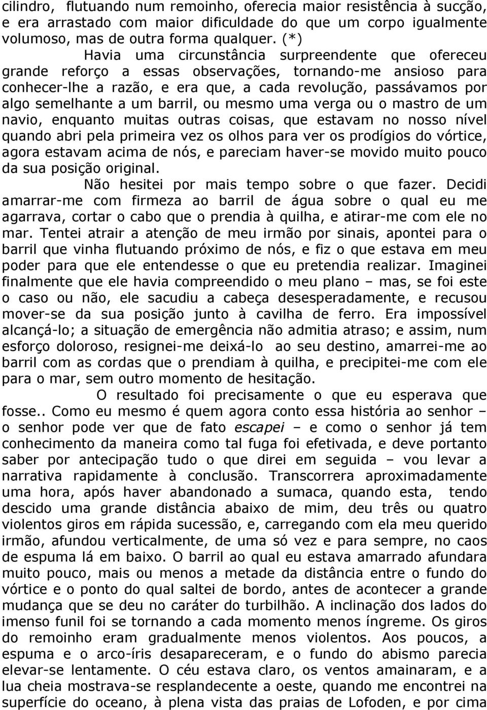 um barril, ou mesmo uma verga ou o mastro de um navio, enquanto muitas outras coisas, que estavam no nosso nível quando abri pela primeira vez os olhos para ver os prodígios do vórtice, agora estavam