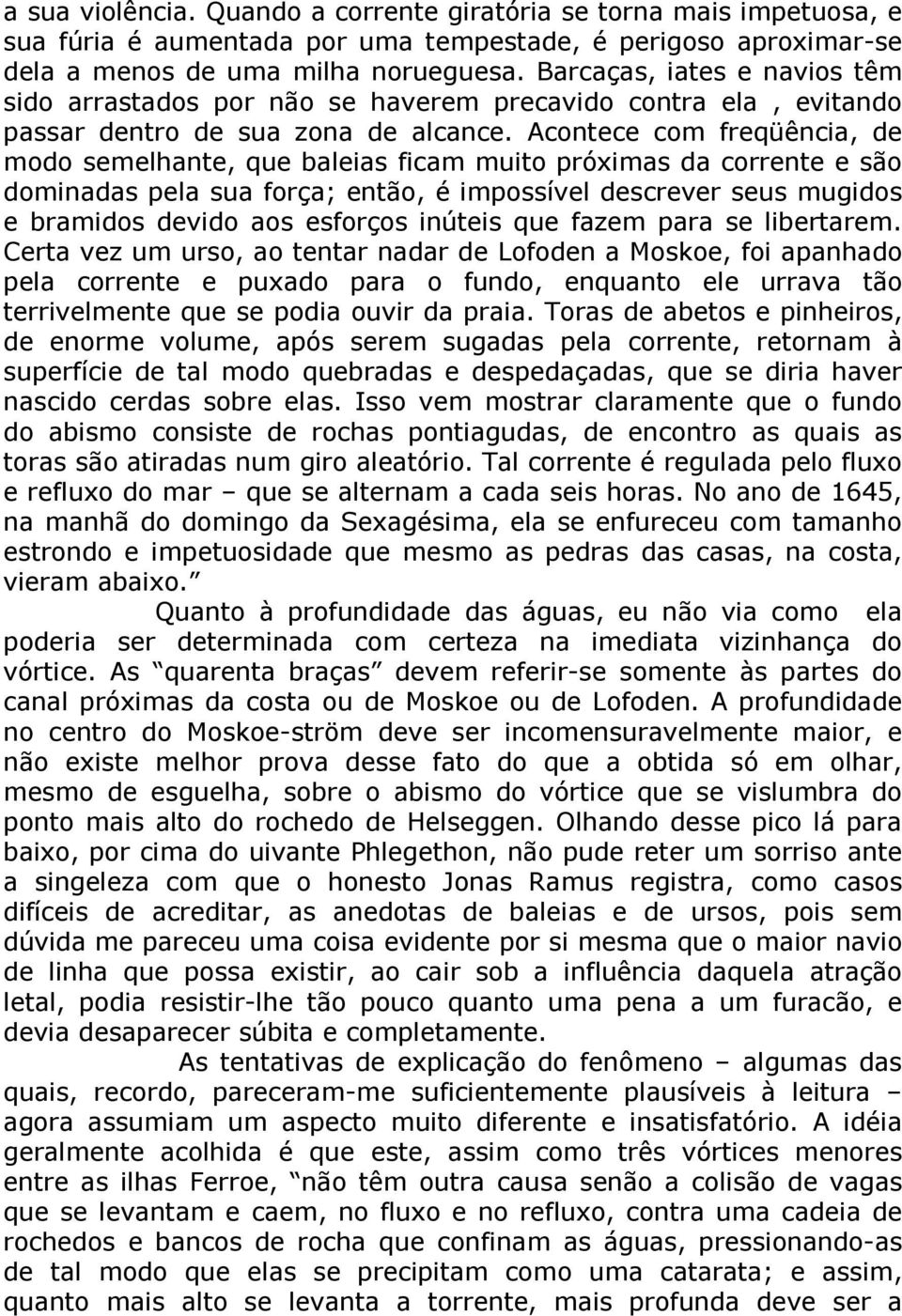 Acontece com freqüência, de modo semelhante, que baleias ficam muito próximas da corrente e são dominadas pela sua força; então, é impossível descrever seus mugidos e bramidos devido aos esforços