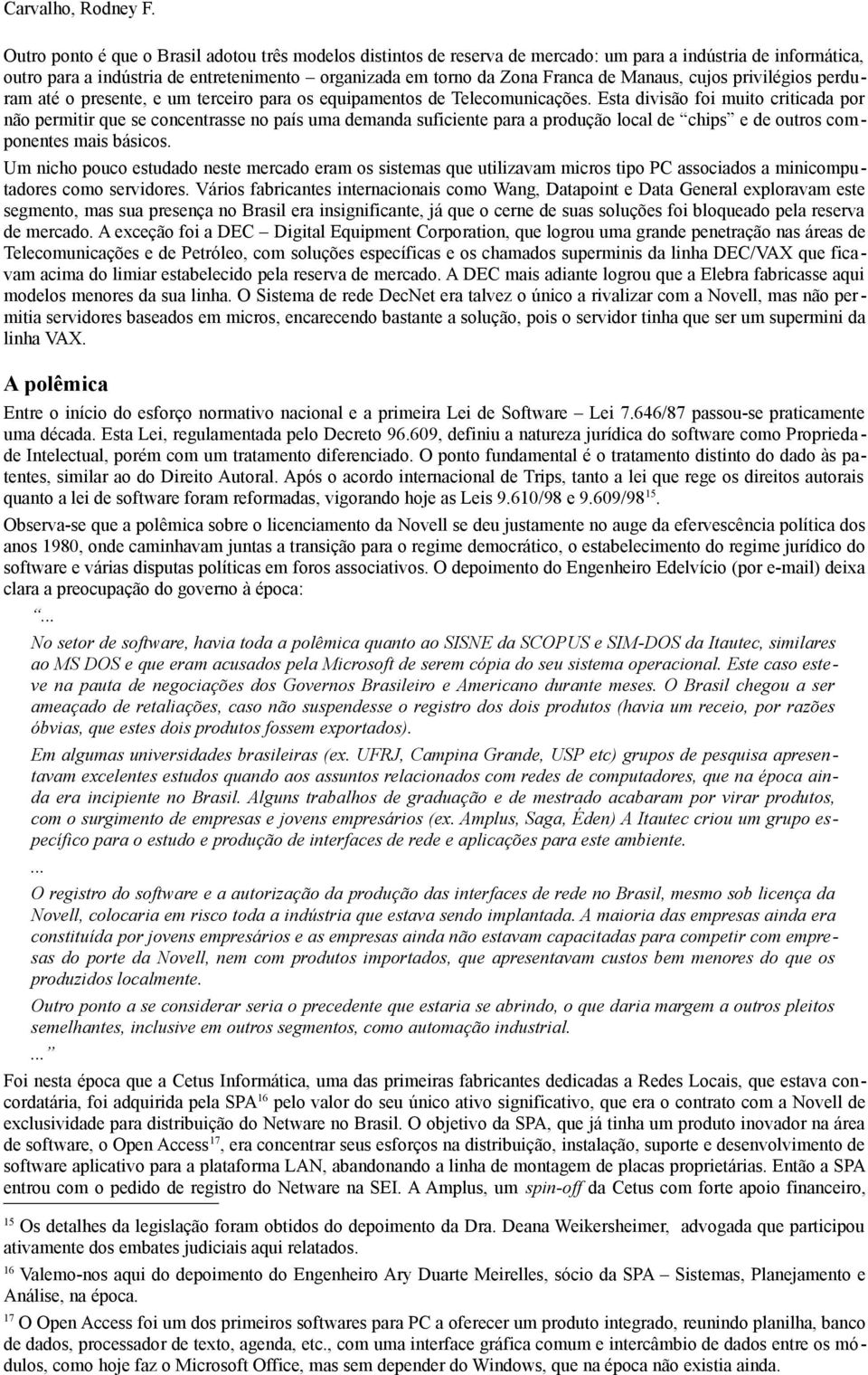 Esta divisão foi muito criticada por não permitir que se concentrasse no país uma demanda suficiente para a produção local de chips e de outros componentes mais básicos.