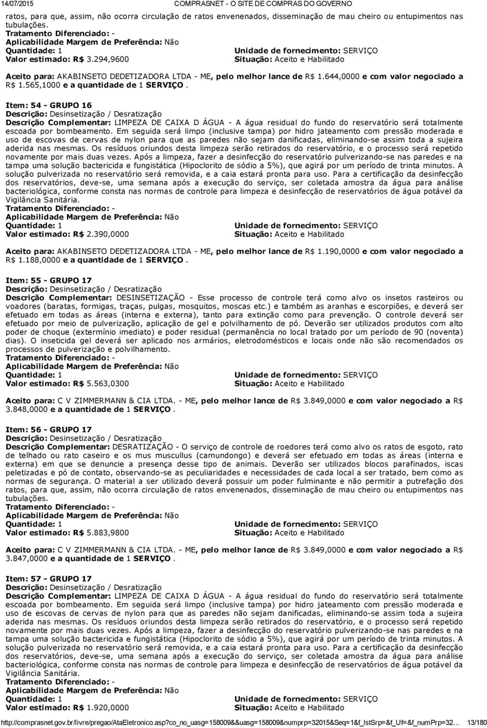 Item: 54 GRUPO 16 Descrição: Desinsetização / Desratização Descrição Complementar: LIMPEZA DE CAIXA D ÁGUA A água residual do fundo do reservatório será totalmente escoada por bombeamento.