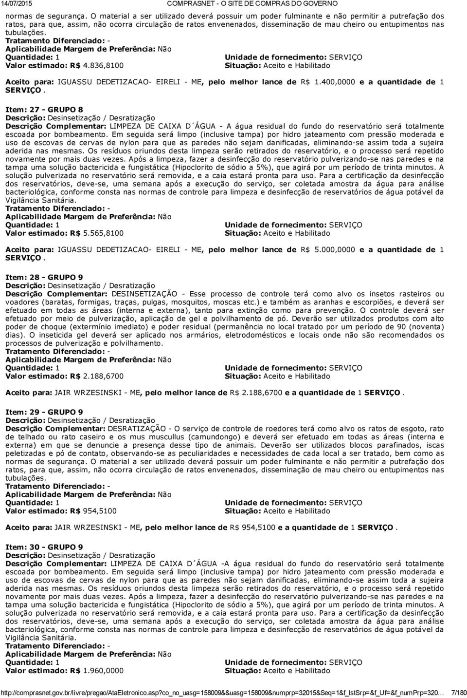 entupimentos nas tubulações. Quantidade: 1 Unidade de fornecimento: SERVIÇO Valor estimado: R$ 4.836,8100 Aceito para: IGUASSU DEDETIZACAO EIRELI, pelo melhor lance de R$ 1.