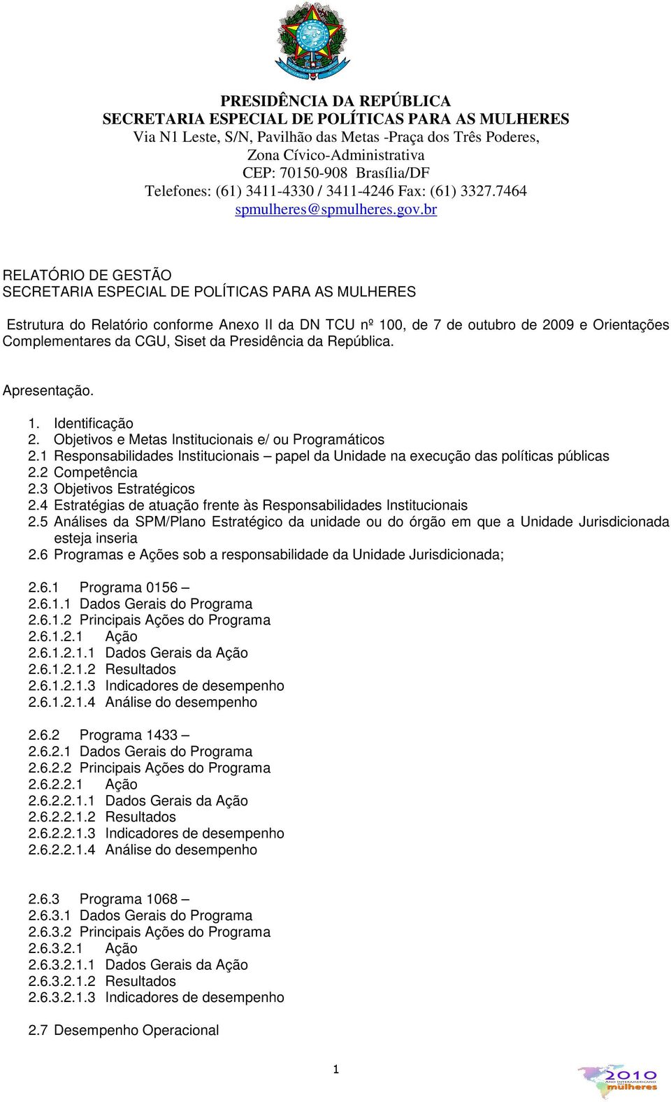 br RELATÓRIO DE GESTÃO SECRETARIA ESPECIAL DE POLÍTICAS PARA AS MULHERES Estrutura do Relatório conforme Anexo II da DN TCU nº 100, de 7 de outubro de 2009 e Orientações Complementares da CGU, Siset