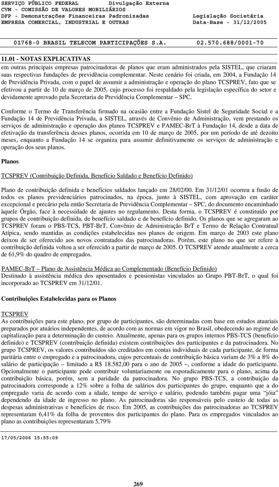 processo foi respaldado pela legislação específica do setor e devidamente aprovado pela Secretaria de Previdência Complementar SPC.