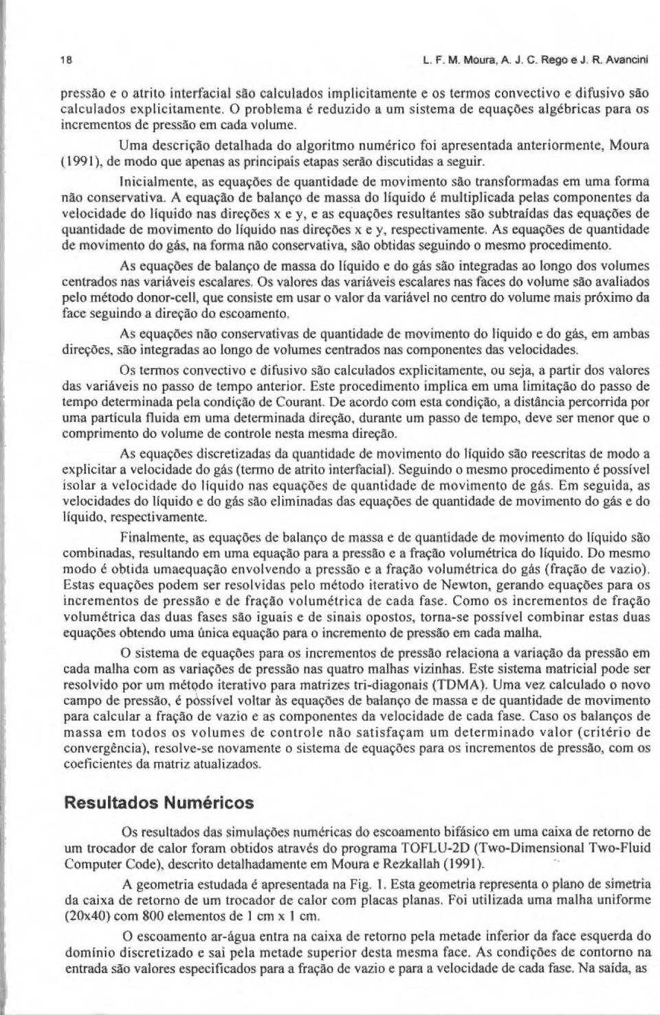 Uma descrição detalhada do algoritmo numérico foi apresentada anteriormente, Moura ( 1991 }, de modo que apenas as principais etapas serão discutidas a seguir.