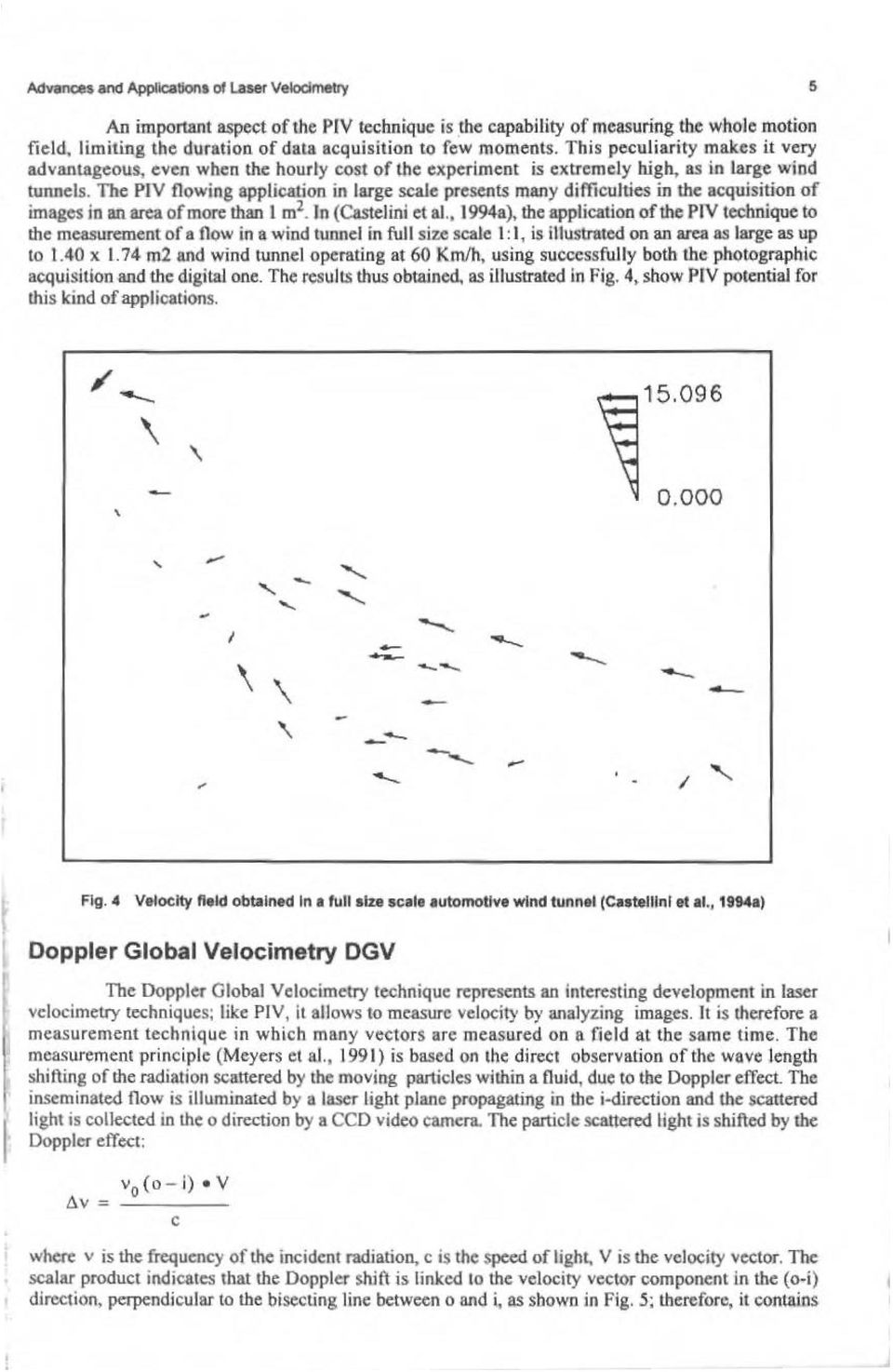 The PIV flowing application in large scale presents many difficulties in the acquisition af images in an arca ofmore than 1 m 2. Jn (Castelini et ai.