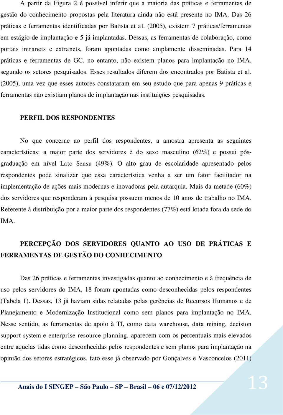 Dessas, as ferramentas de colaboração, como portais intranets e extranets, foram apontadas como amplamente disseminadas.