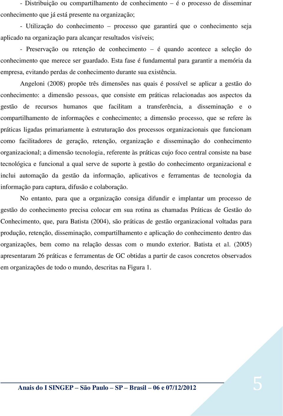 Esta fase é fundamental para garantir a memória da empresa, evitando perdas de conhecimento durante sua existência.