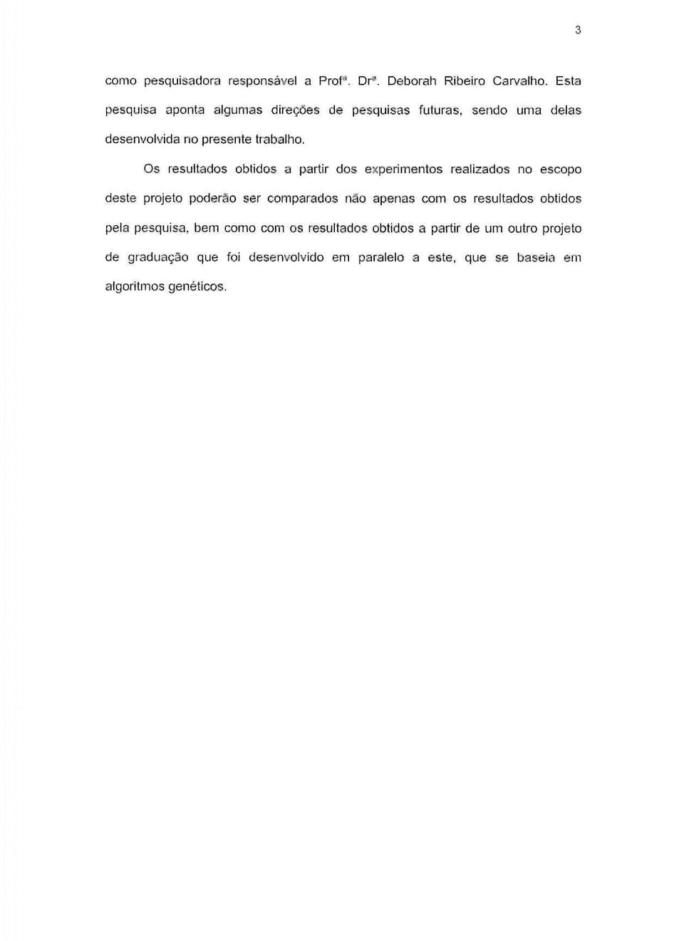 Os resultados obtidos a partir dos experirnentos realizados no escopo deste projeto poder:lo ser cornparados nao apenas com