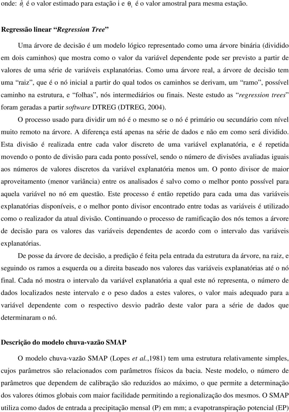 previsto a partir de valores de uma série de variáveis explanatórias.