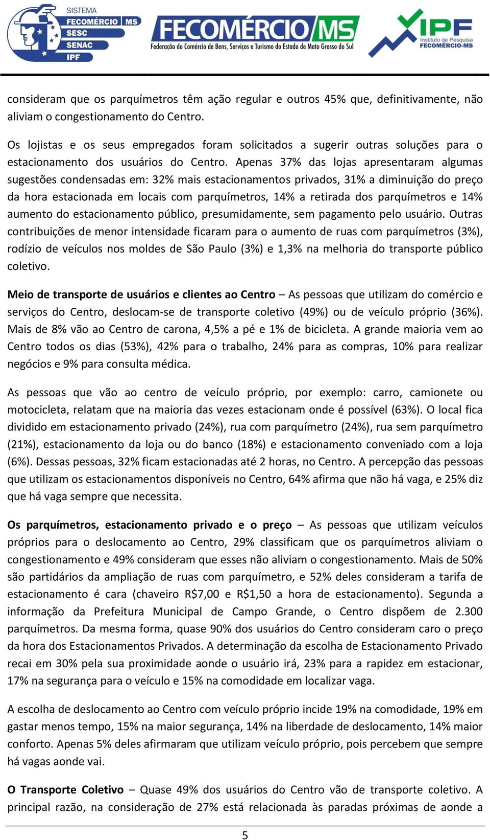 Apenas 37% das lojas apresentaram algumas sugestões condensadas em: 32% mais estacionamentos privados, 31% a diminuição do preço da hora estacionada em locais com parquímetros, 14% a retirada dos