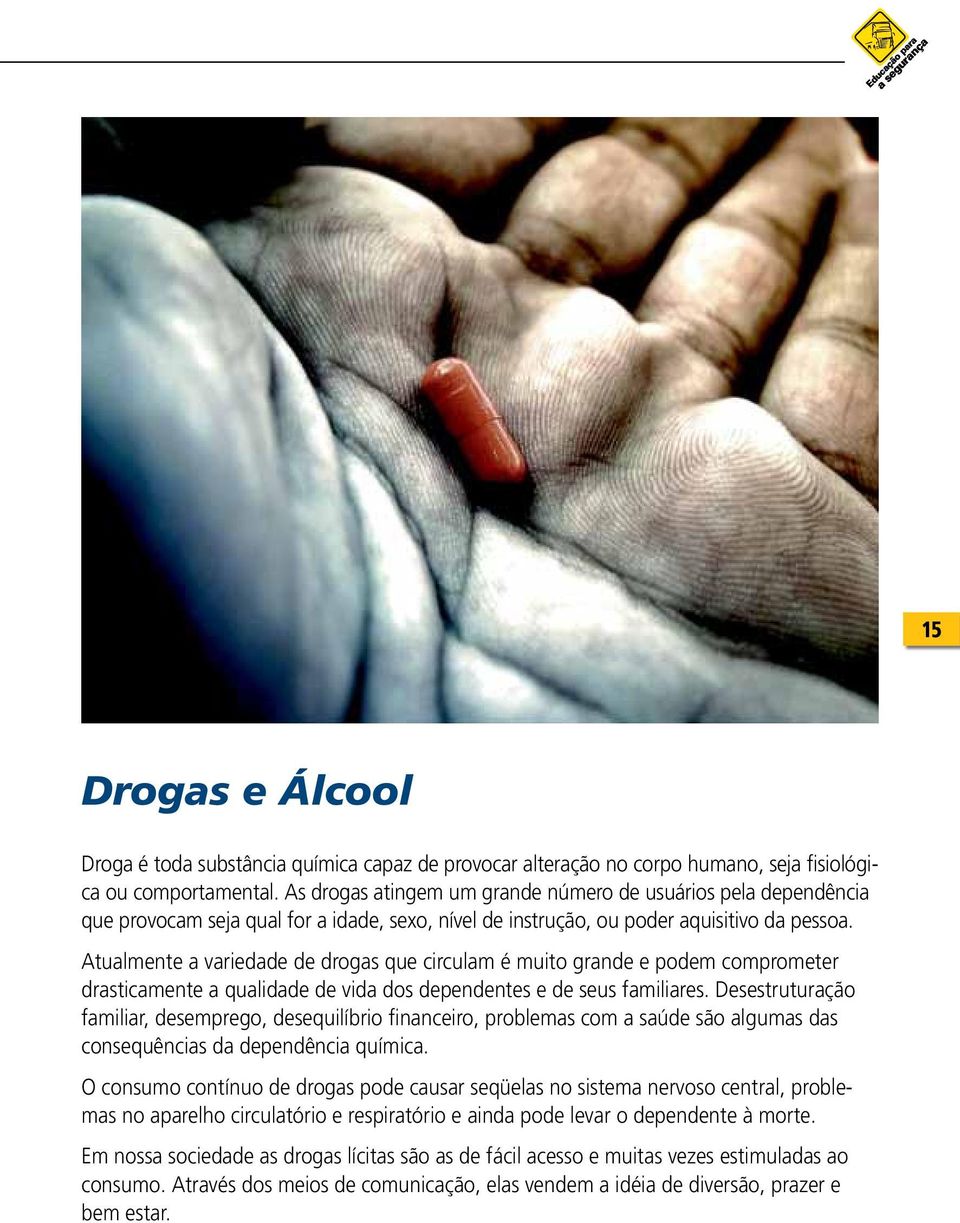 Atualmente a variedade de drogas que circulam é muito grande e podem comprometer drasticamente a qualidade de vida dos dependentes e de seus familiares.