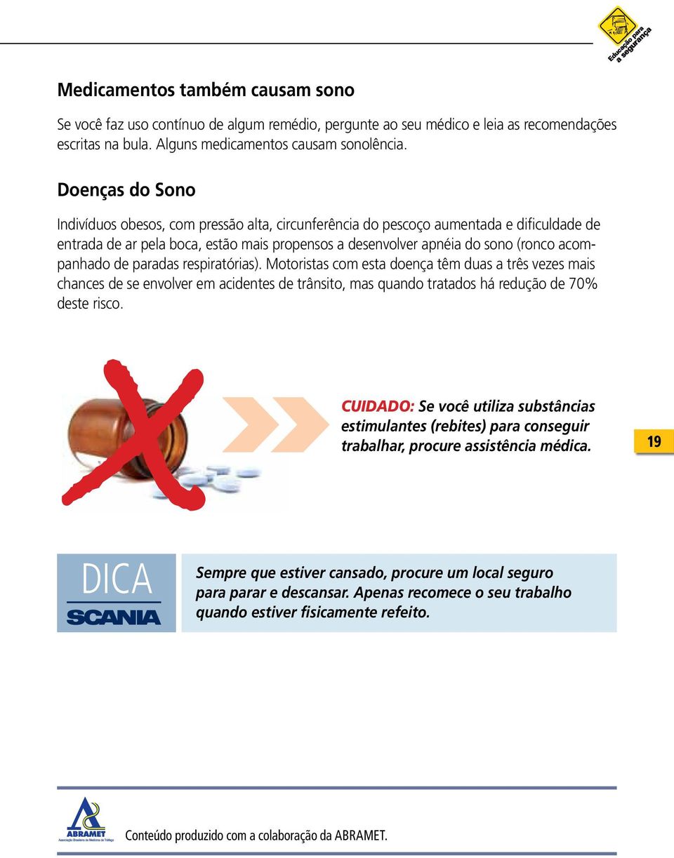 de paradas respiratórias). Motoristas com esta doença têm duas a três vezes mais chances de se envolver em acidentes de trânsito, mas quando tratados há redução de 70% deste risco.