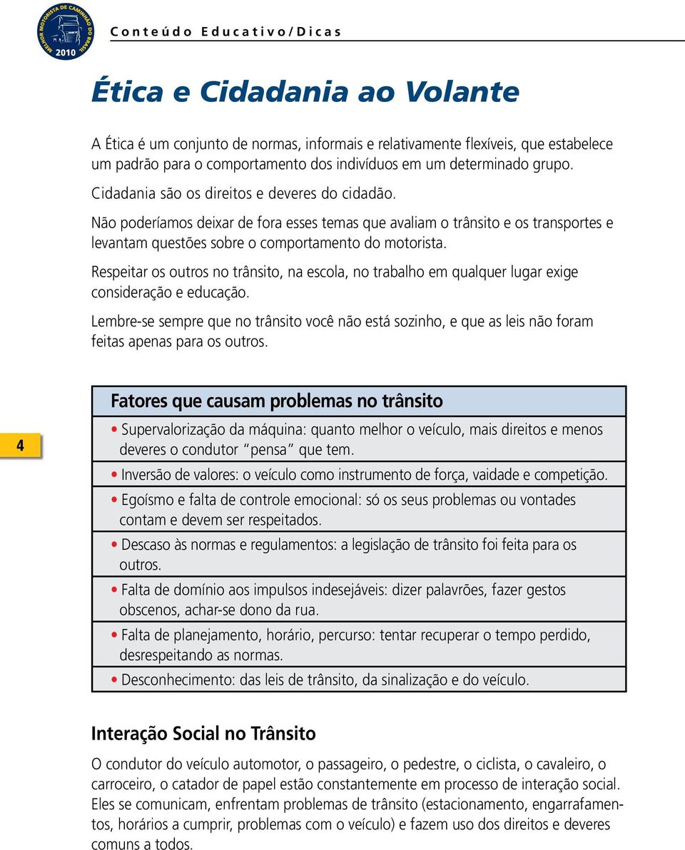 Não poderíamos deixar de fora esses temas que avaliam o trânsito e os transportes e levantam questões sobre o comportamento do motorista.