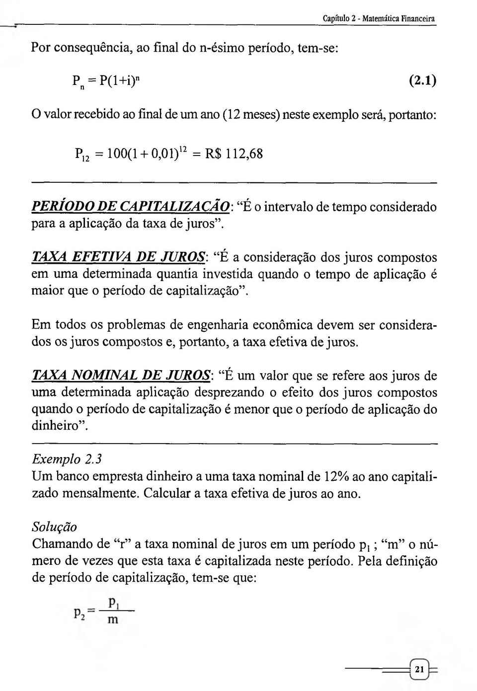 de juros. TAXA EFETIVA DE JUROS: É a consideração dos juros compostos em uma determinada quantia investida quando o tempo de aplicação é maior que o período de capitalização.