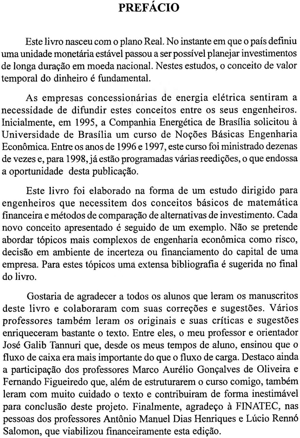 Inicialmente, em 1995, a Companhia Energética de Brasília solicitou à Universidade de Brasília um curso de Noções Básicas Engenharia Econômica.