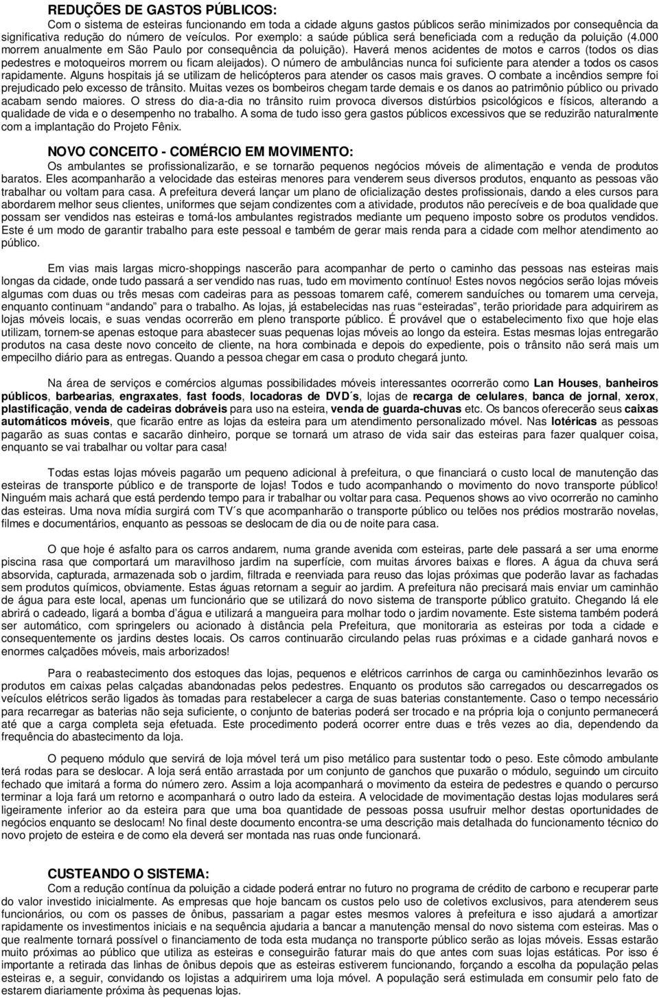 Haverá menos acidentes de motos e carros (todos os dias pedestres e motoqueiros morrem ou ficam aleijados). O número de ambulâncias nunca foi suficiente para atender a todos os casos rapidamente.