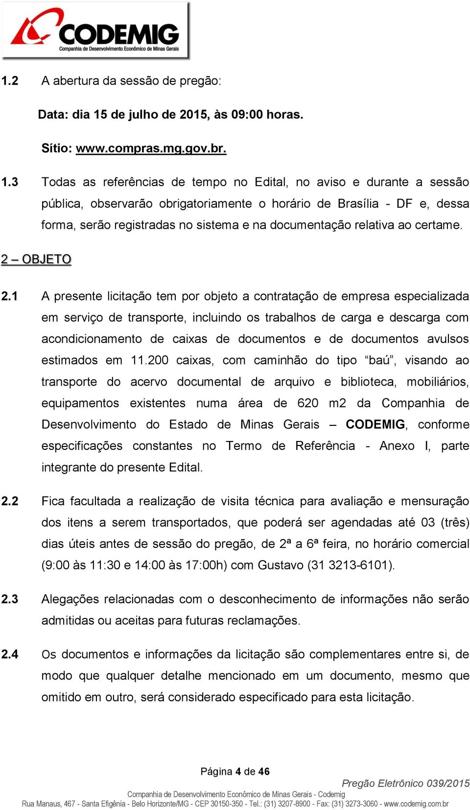 3 Todas as referências de tempo no Edital, no aviso e durante a sessão pública, observarão obrigatoriamente o horário de Brasília - DF e, dessa forma, serão registradas no sistema e na documentação