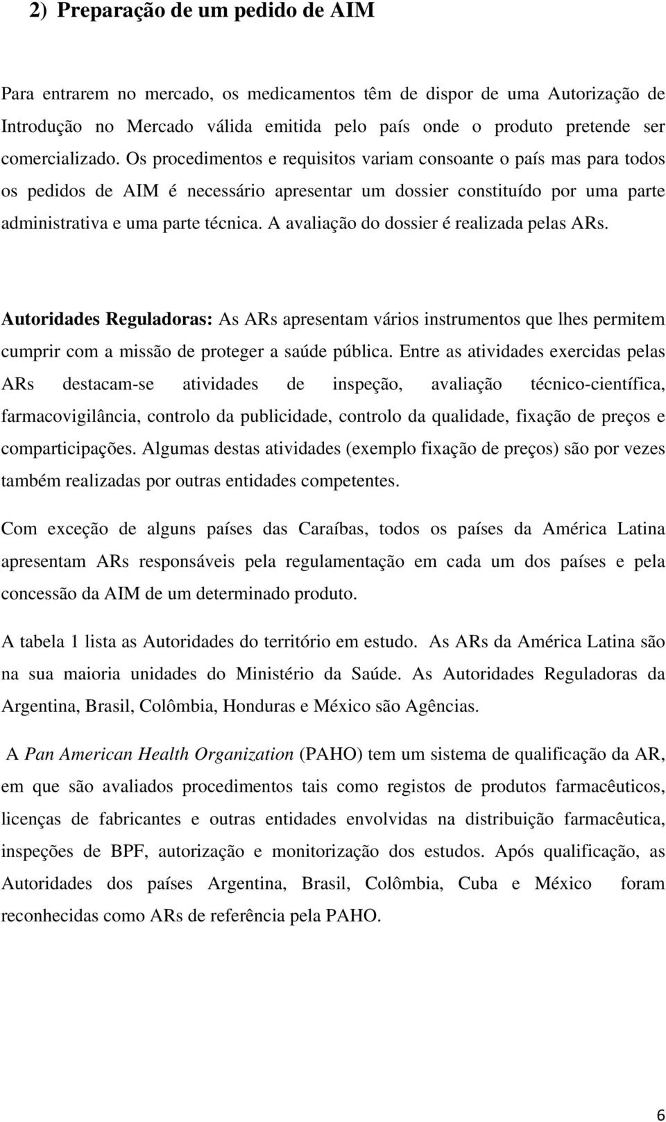 A avaliação do dossier é realizada pelas ARs. Autoridades Reguladoras: As ARs apresentam vários instrumentos que lhes permitem cumprir com a missão de proteger a saúde pública.