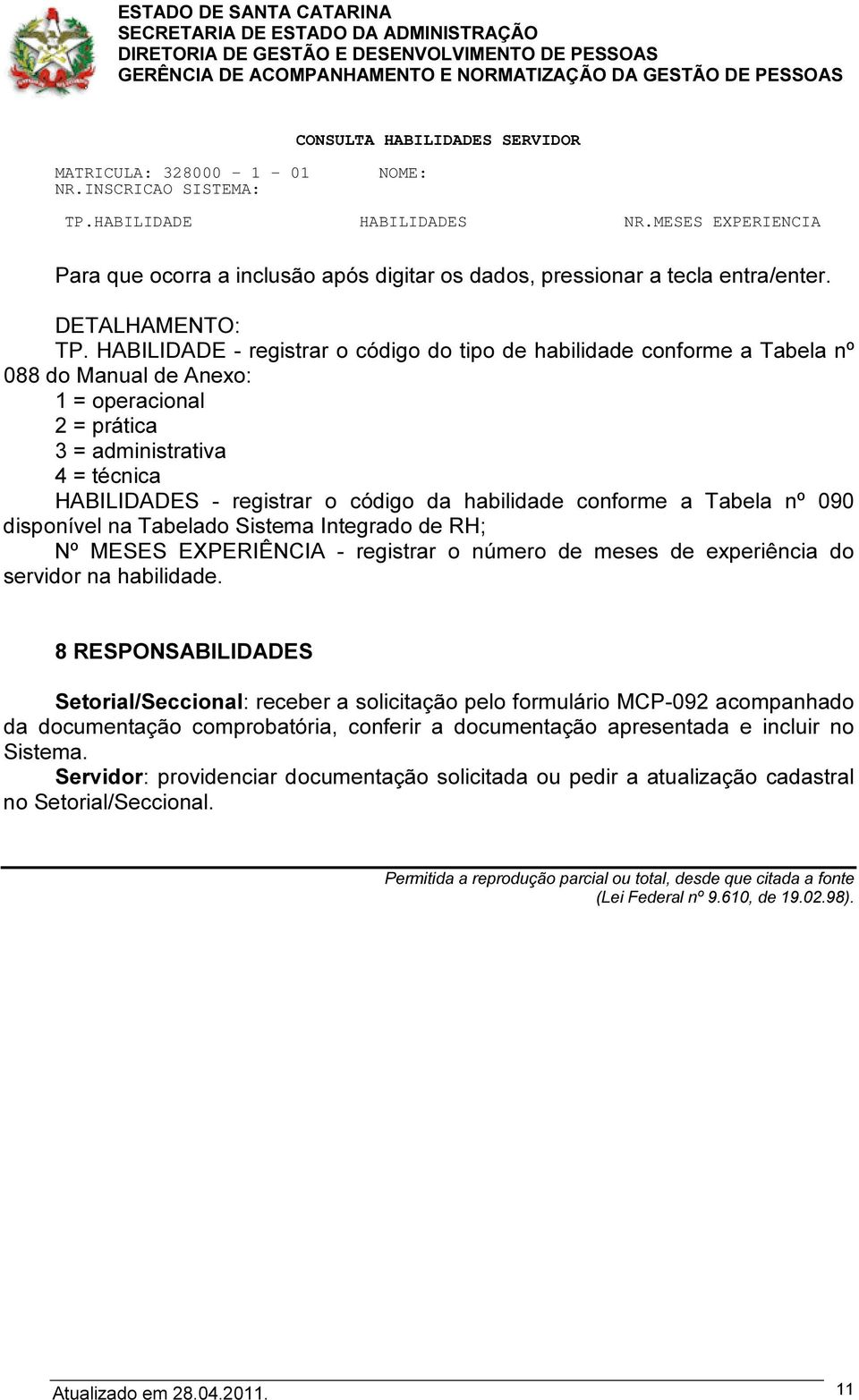 habilidade conforme a Tabela nº 090 disponível na Tabelado Sistema Integrado de RH; Nº MESES EXPERIÊNCIA - registrar o número de meses de experiência do servidor na habilidade.