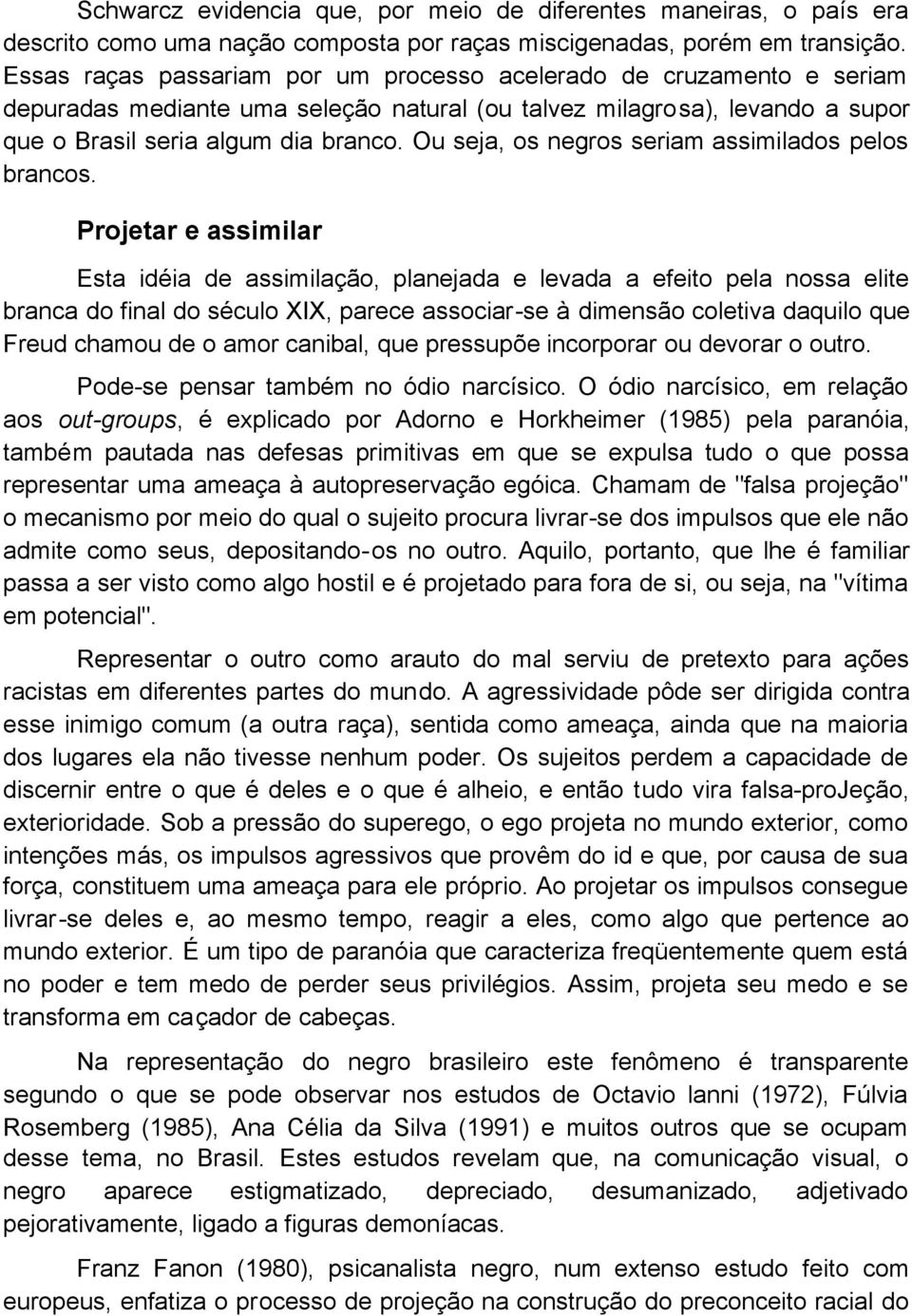 Ou seja, os negros seriam assimilados pelos brancos.