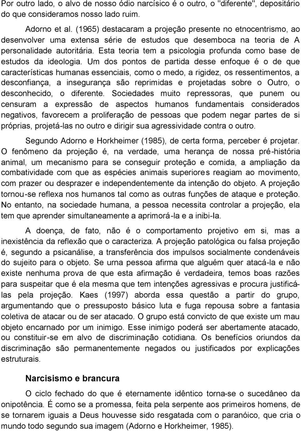 Esta teoria tem a psicologia profunda como base de estudos da ideologia.