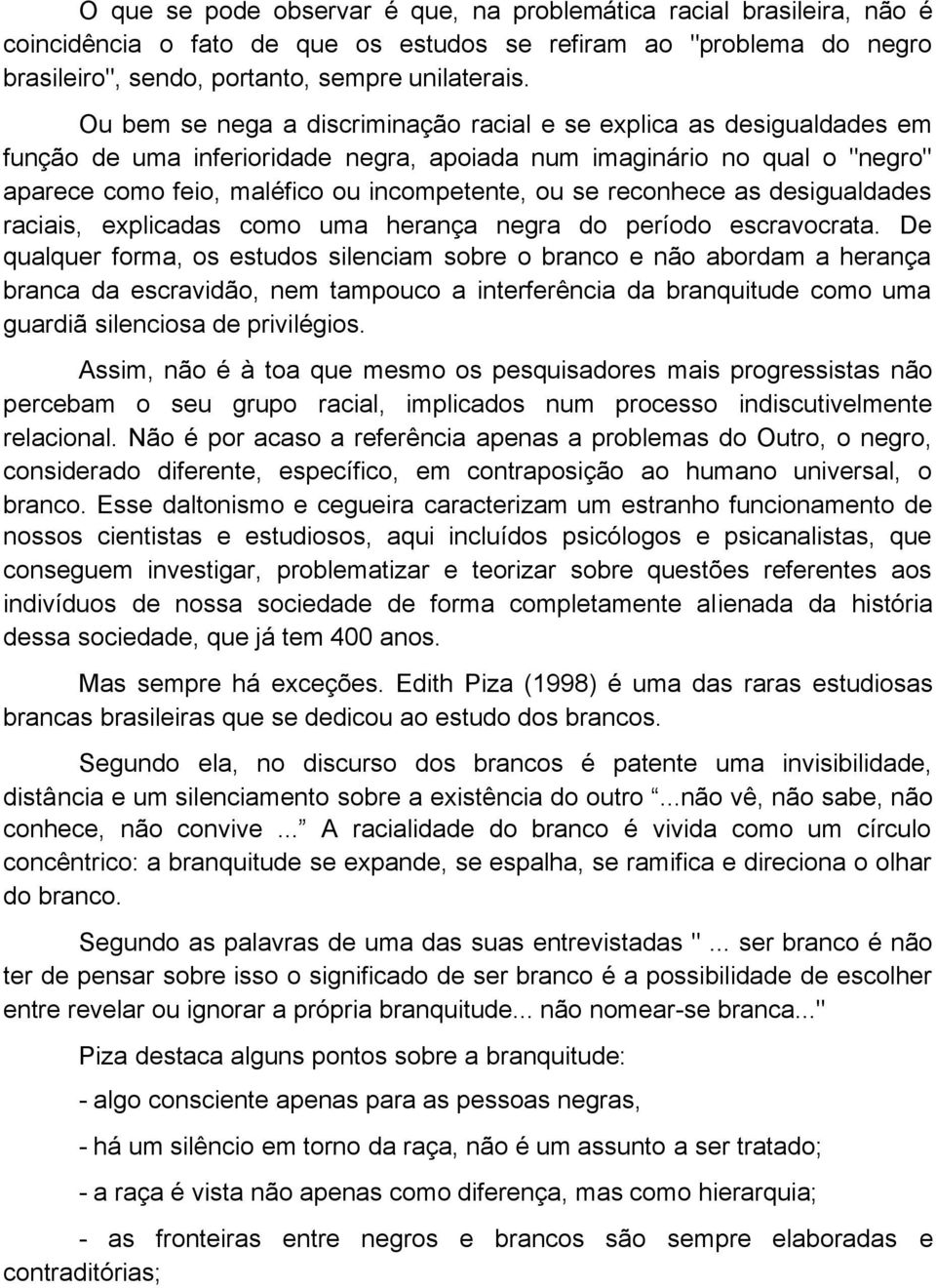 reconhece as desigualdades raciais, explicadas como uma herança negra do período escravocrata.