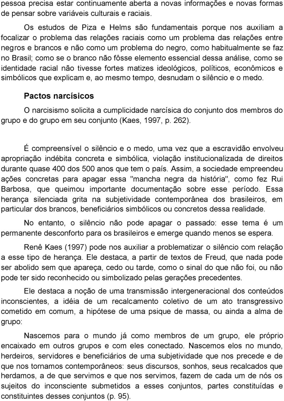 habitualmente se faz no Brasil; como se o branco não fôsse elemento essencial dessa análise, como se identidade racial não tivesse fortes matizes ideológicos, políticos, econômicos e simbólicos que