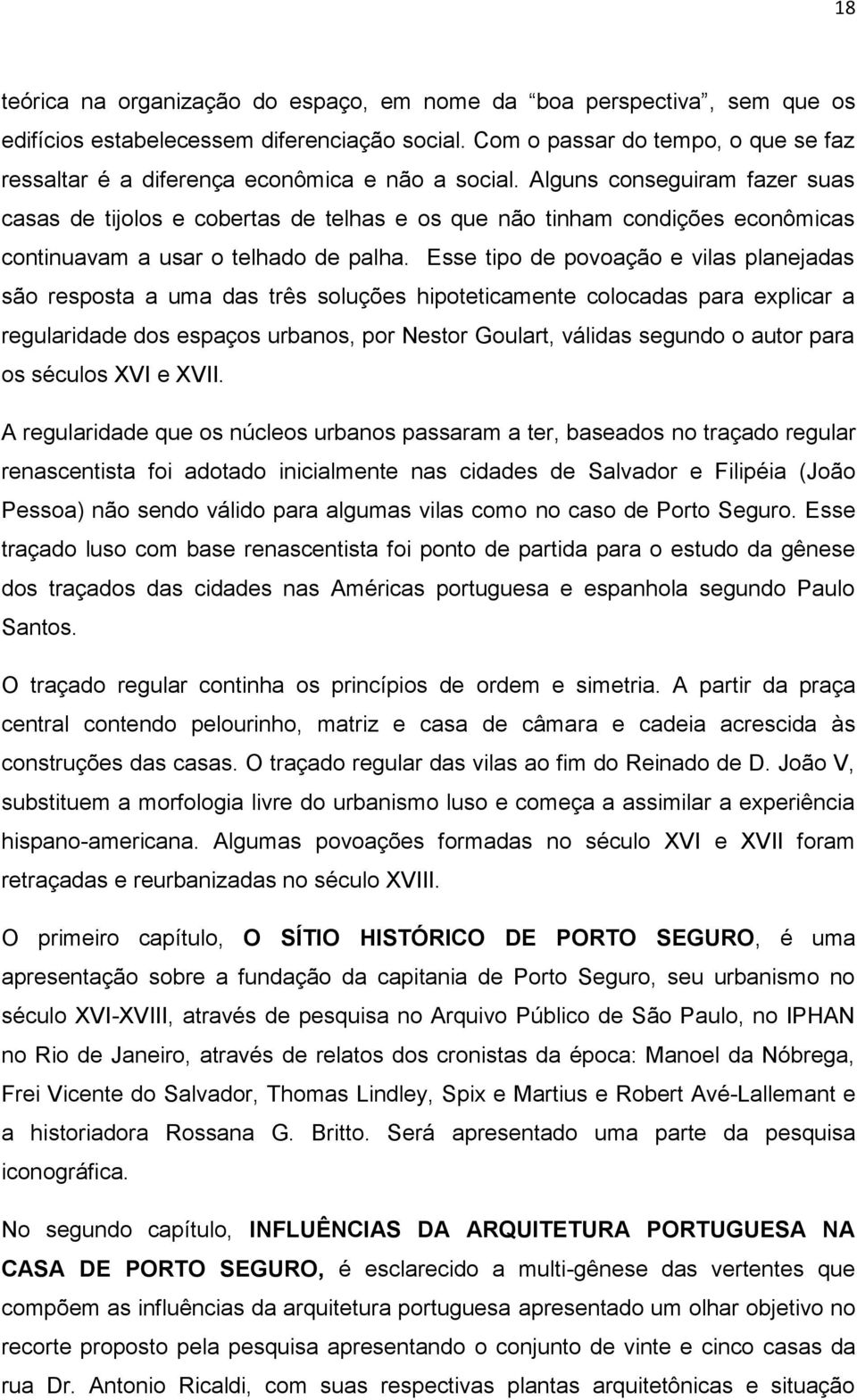 Alguns conseguiram fazer suas casas de tijolos e cobertas de telhas e os que não tinham condições econômicas continuavam a usar o telhado de palha.