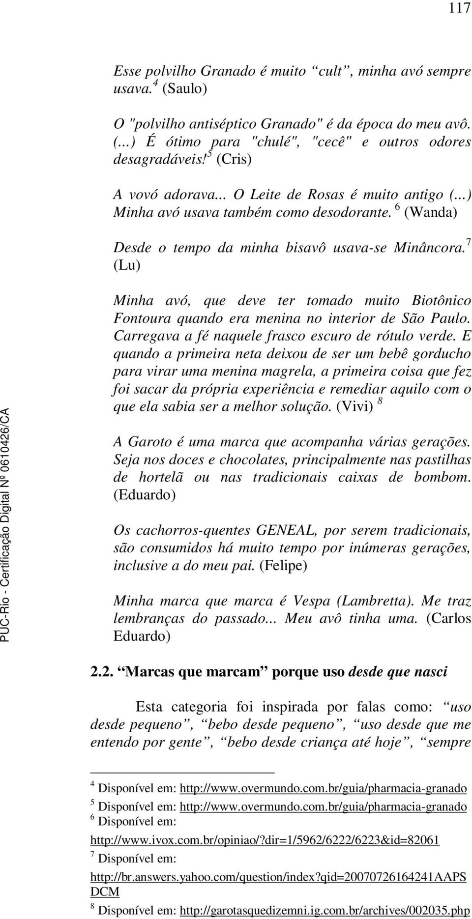 7 (Lu) Minha avó, que deve ter tomado muito Biotônico Fontoura quando era menina no interior de São Paulo. Carregava a fé naquele frasco escuro de rótulo verde.