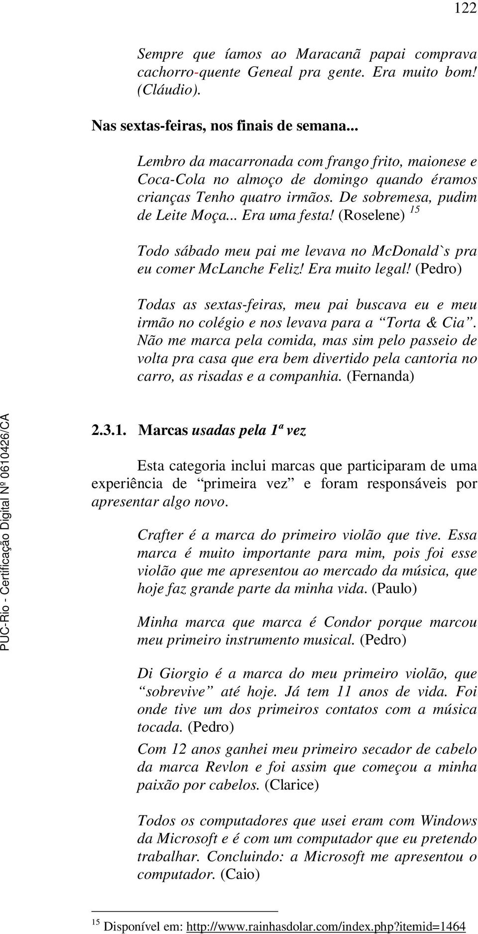 (Roselene) 15 Todo sábado meu pai me levava no McDonald`s pra eu comer McLanche Feliz! Era muito legal!