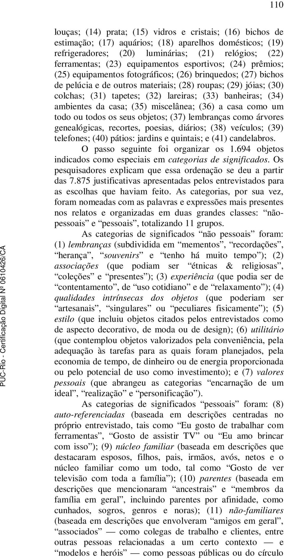 lareiras; (33) banheiras; (34) ambientes da casa; (35) miscelânea; (36) a casa como um todo ou todos os seus objetos; (37) lembranças como árvores genealógicas, recortes, poesias, diários; (38)