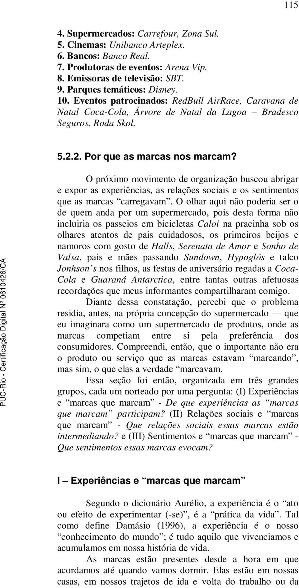 O próximo movimento de organização buscou abrigar e expor as experiências, as relações sociais e os sentimentos que as marcas carregavam.