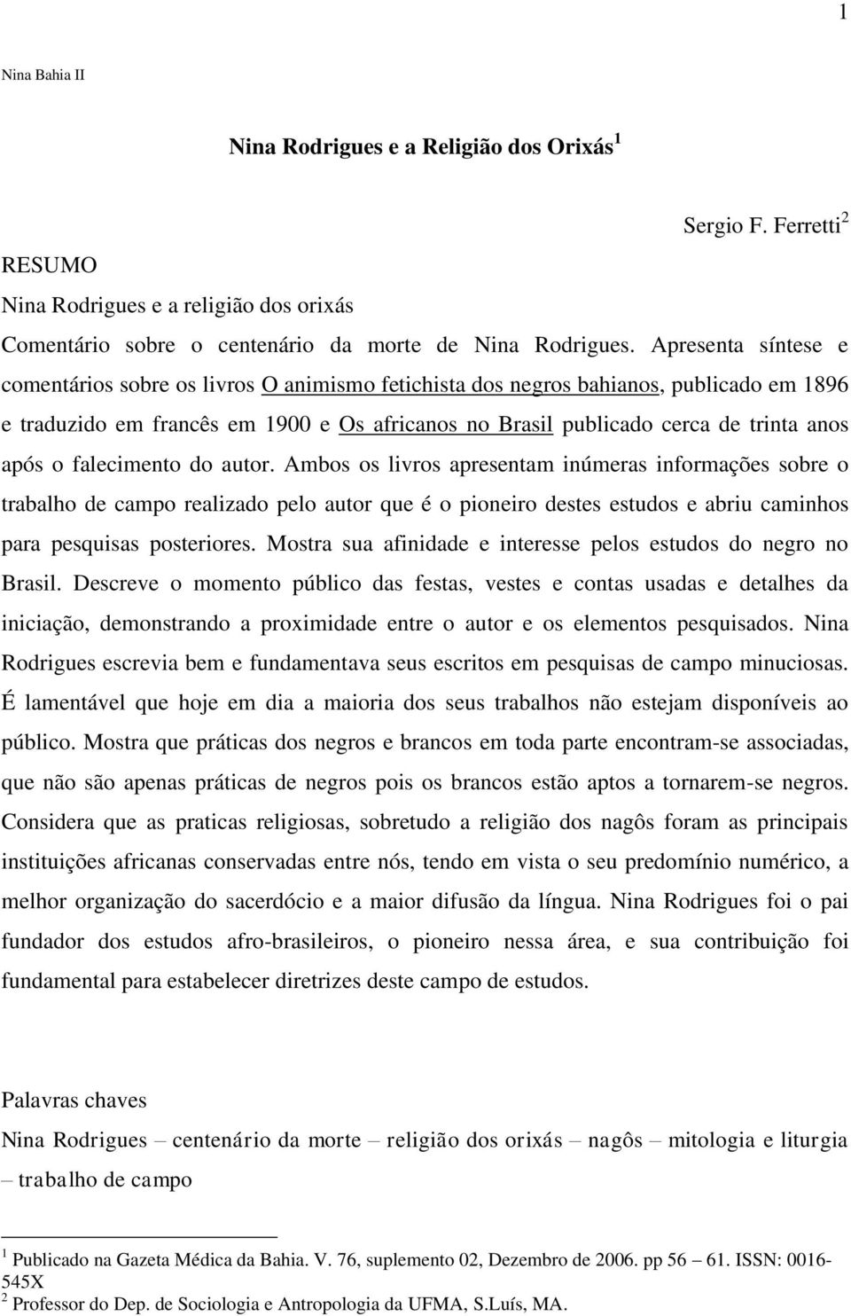 após o falecimento do autor. Ambos os livros apresentam inúmeras informações sobre o trabalho de campo realizado pelo autor que é o pioneiro destes estudos e abriu caminhos para pesquisas posteriores.