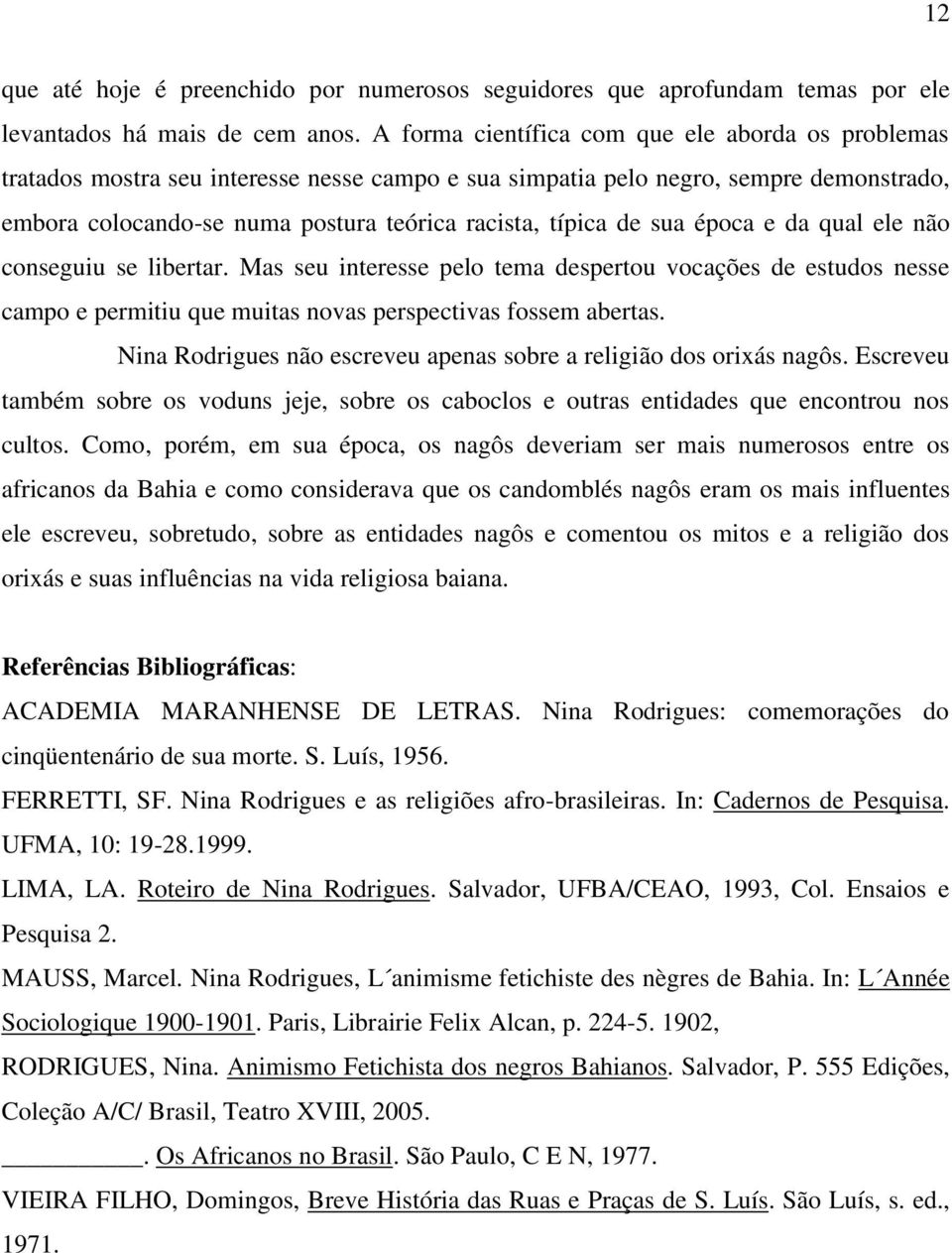 sua época e da qual ele não conseguiu se libertar. Mas seu interesse pelo tema despertou vocações de estudos nesse campo e permitiu que muitas novas perspectivas fossem abertas.