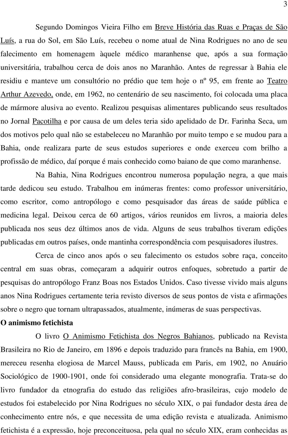 Antes de regressar à Bahia ele residiu e manteve um consultório no prédio que tem hoje o nº 95, em frente ao Teatro Arthur Azevedo, onde, em 1962, no centenário de seu nascimento, foi colocada uma