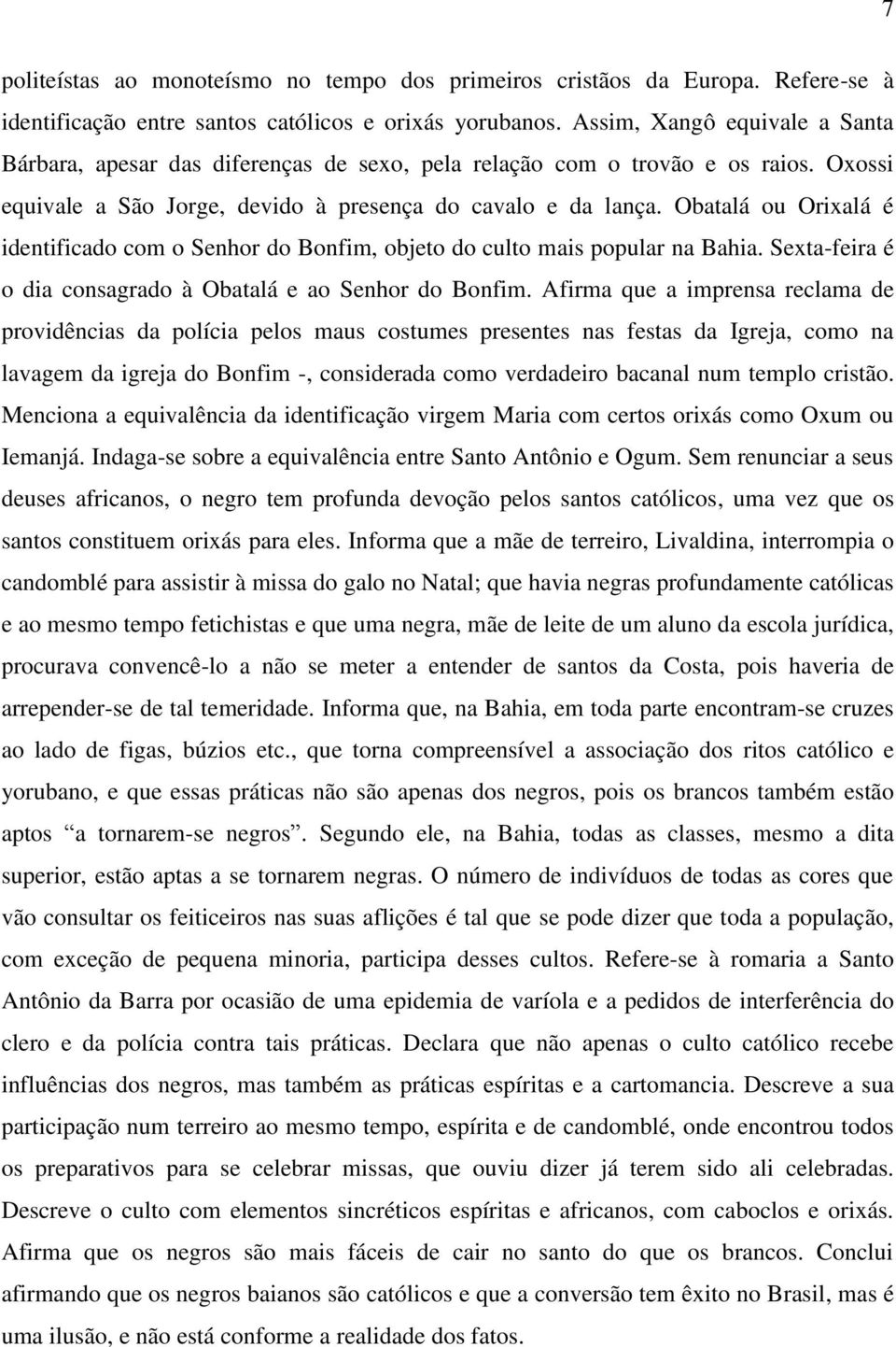 Obatalá ou Orixalá é identificado com o Senhor do Bonfim, objeto do culto mais popular na Bahia. Sexta-feira é o dia consagrado à Obatalá e ao Senhor do Bonfim.