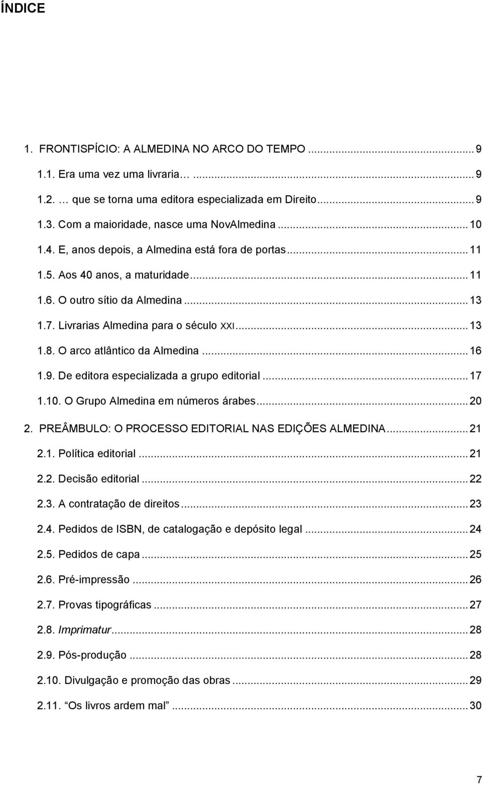 O arco atlântico da Almedina... 16 1.9. De editora especializada a grupo editorial... 17 1.10. O Grupo Almedina em números árabes... 20 2. PREÂMBULO: O PROCESSO EDITORIAL NAS EDIÇÕES ALMEDINA... 21 2.