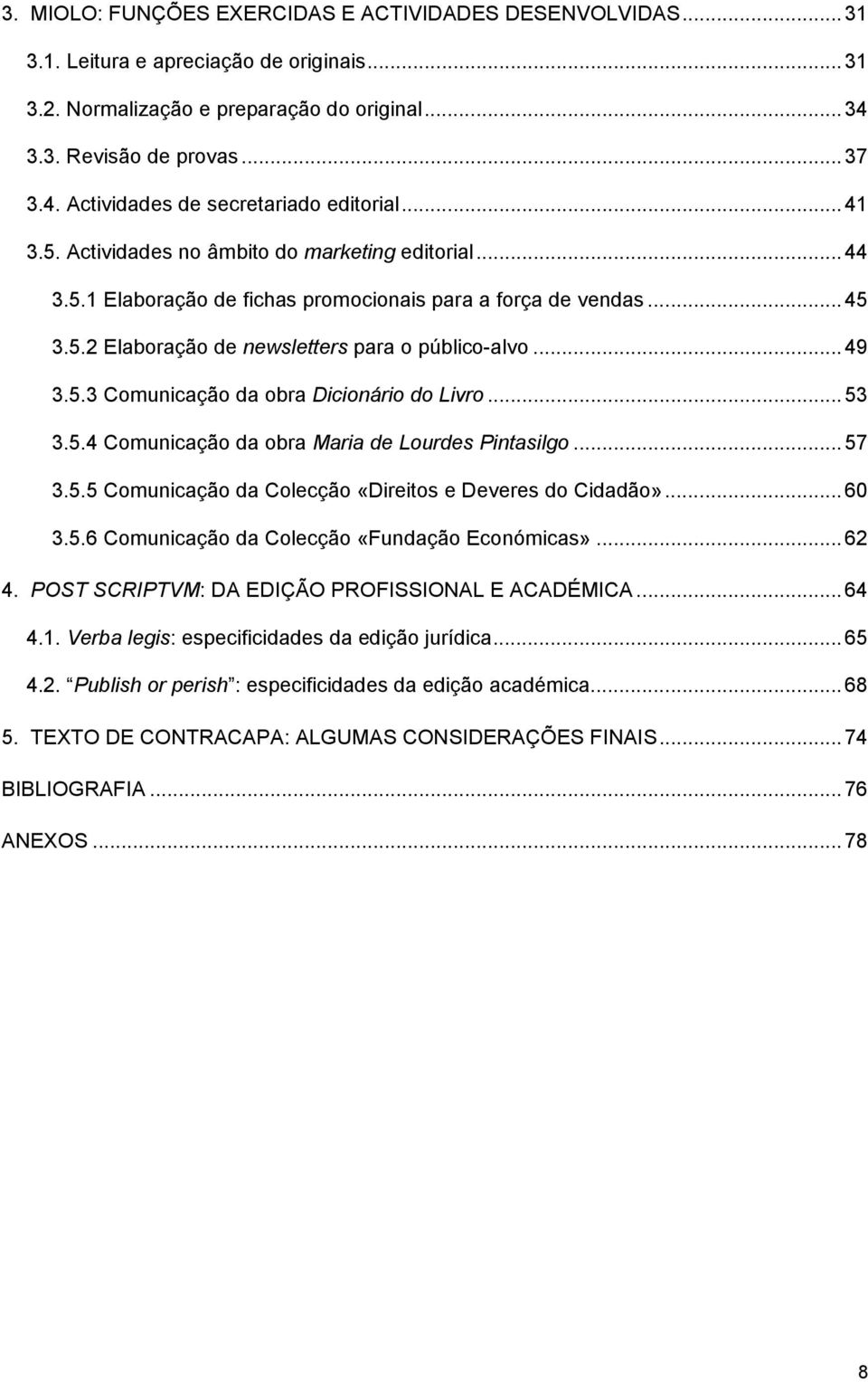 .. 53 3.5.4 Comunicação da obra Maria de Lourdes Pintasilgo... 57 3.5.5 Comunicação da Colecção «Direitos e Deveres do Cidadão»... 60 3.5.6 Comunicação da Colecção «Fundação Económicas»... 62 4.