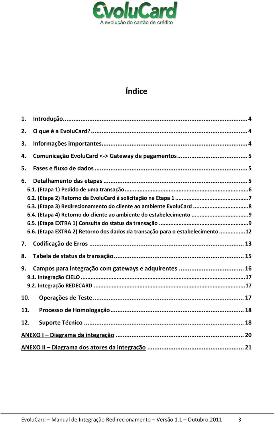 (Etapa 3) Redirecionamento do cliente ao ambiente EvoluCard... 8 6.4. (Etapa 4) Retorno do cliente ao ambiente do estabelecimento... 9 6.5. (Etapa EXTRA 1) Consulta do status da transação... 9 6.6. (Etapa EXTRA 2) Retorno dos dados da transação para o estabelecimento.